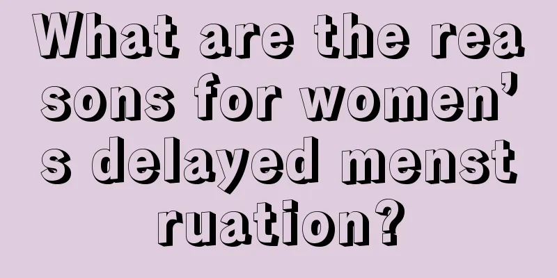 What are the reasons for women’s delayed menstruation?