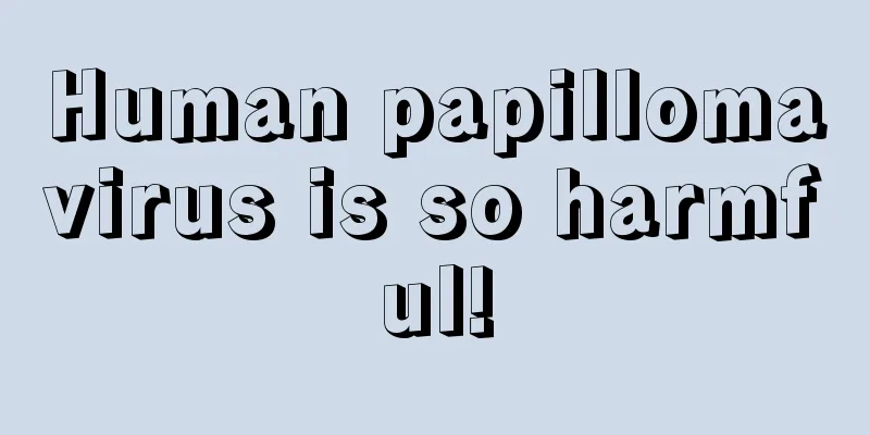 Human papillomavirus is so harmful!