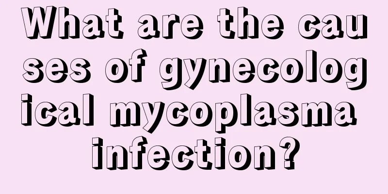 What are the causes of gynecological mycoplasma infection?