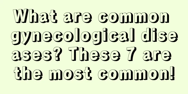 What are common gynecological diseases? These 7 are the most common!