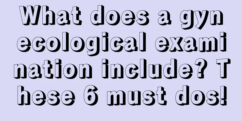 What does a gynecological examination include? These 6 must dos!