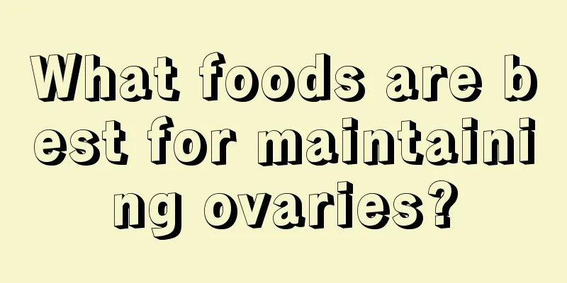 What foods are best for maintaining ovaries?