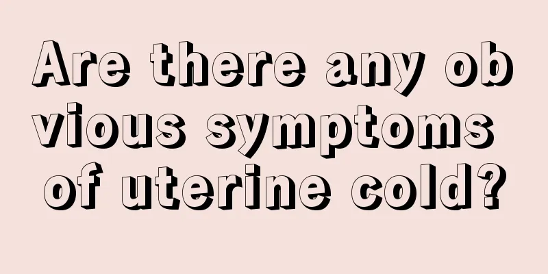 Are there any obvious symptoms of uterine cold?