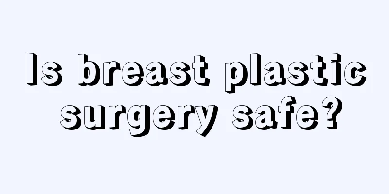 Is breast plastic surgery safe?