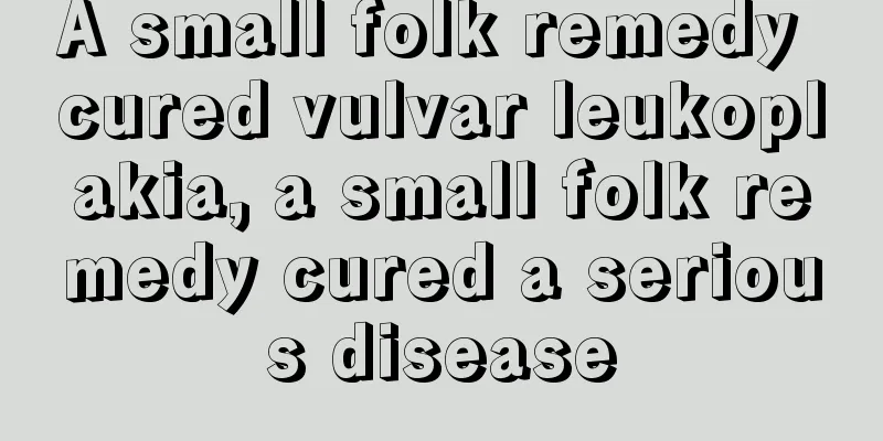 A small folk remedy cured vulvar leukoplakia, a small folk remedy cured a serious disease