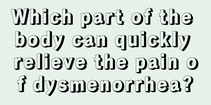 Which part of the body can quickly relieve the pain of dysmenorrhea?