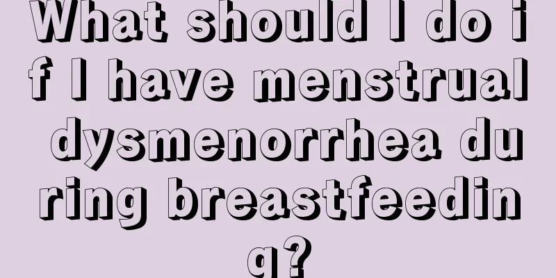 What should I do if I have menstrual dysmenorrhea during breastfeeding?