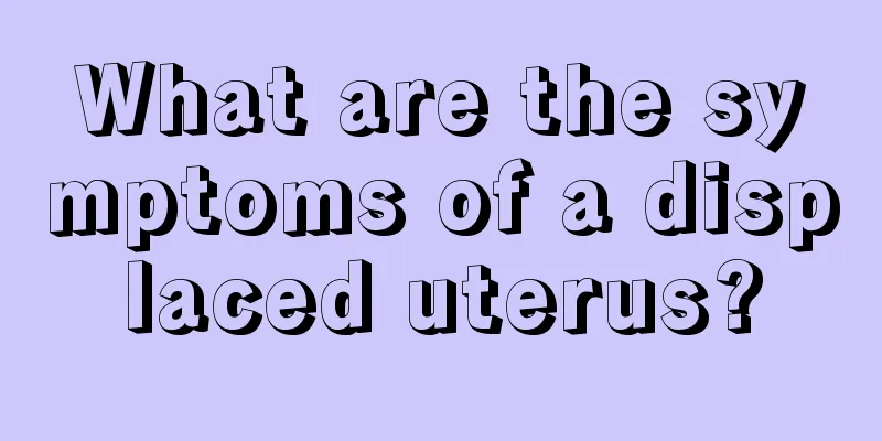 What are the symptoms of a displaced uterus?