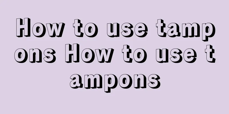 How to use tampons How to use tampons