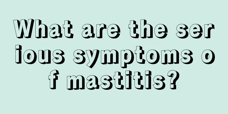 What are the serious symptoms of mastitis?