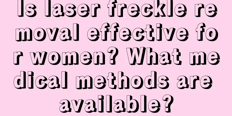 Is laser freckle removal effective for women? What medical methods are available?