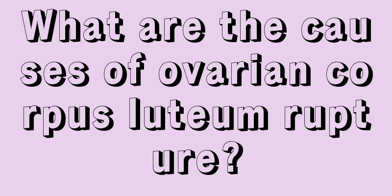 What are the causes of ovarian corpus luteum rupture?