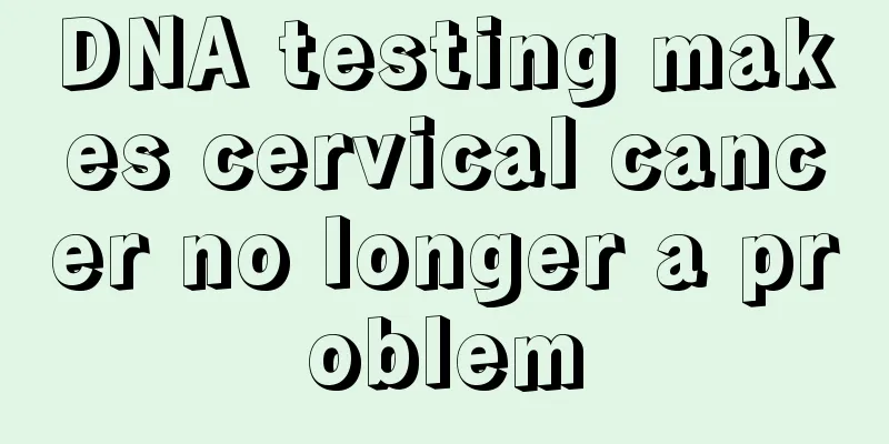 DNA testing makes cervical cancer no longer a problem