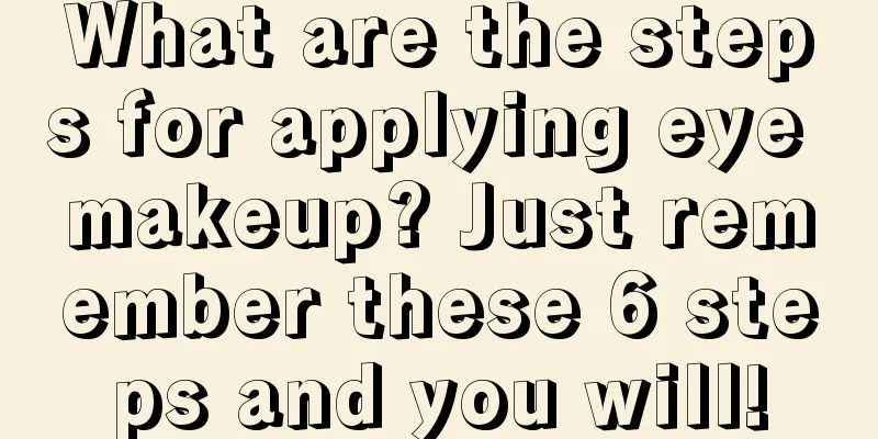 What are the steps for applying eye makeup? Just remember these 6 steps and you will!