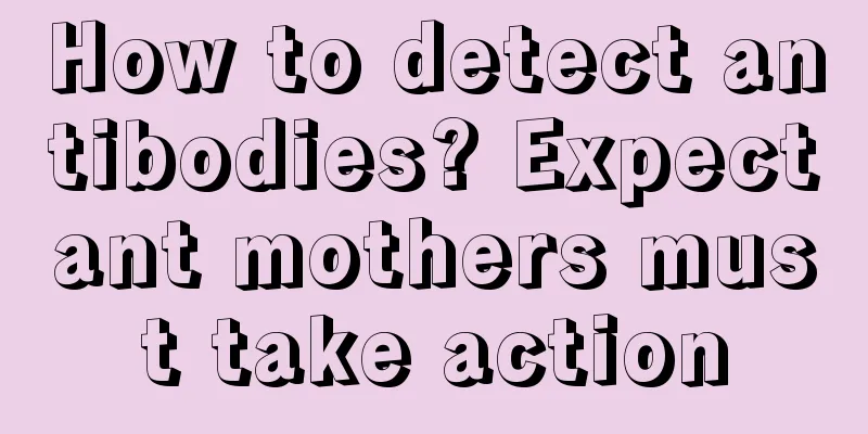 How to detect antibodies? Expectant mothers must take action