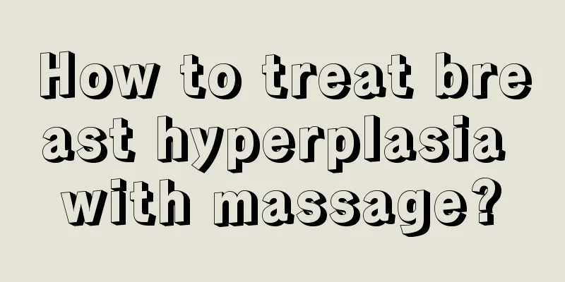 How to treat breast hyperplasia with massage?