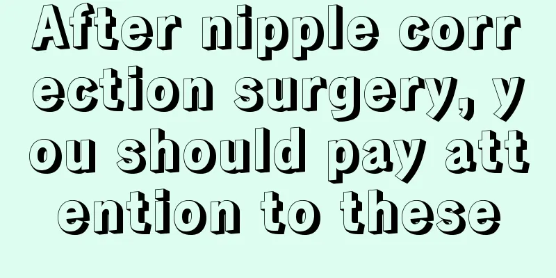 After nipple correction surgery, you should pay attention to these