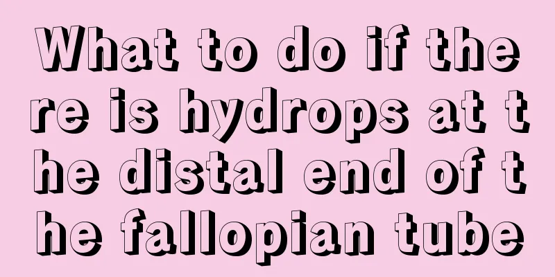 What to do if there is hydrops at the distal end of the fallopian tube