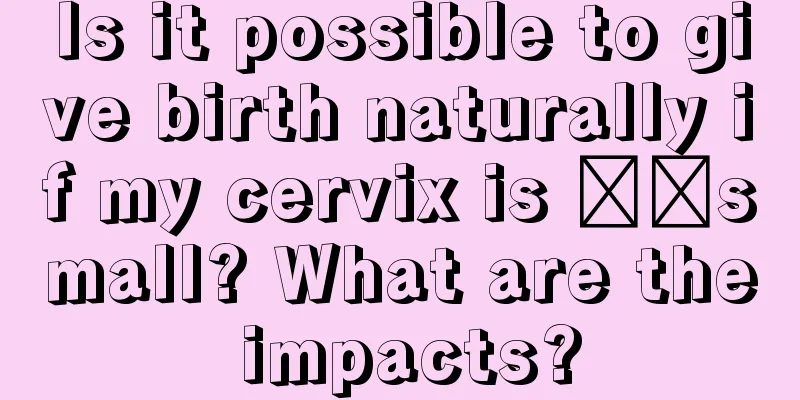 Is it possible to give birth naturally if my cervix is ​​small? What are the impacts?