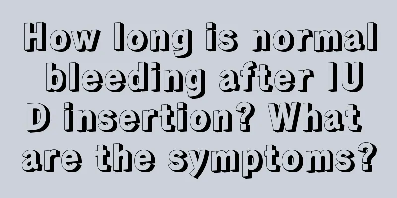 How long is normal bleeding after IUD insertion? What are the symptoms?