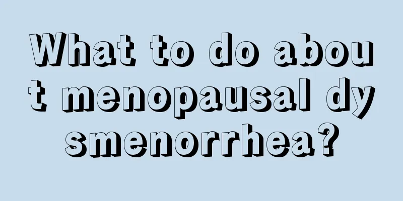 What to do about menopausal dysmenorrhea?