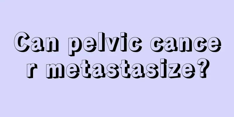 Can pelvic cancer metastasize?