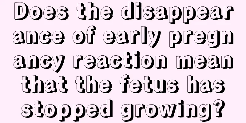 Does the disappearance of early pregnancy reaction mean that the fetus has stopped growing?