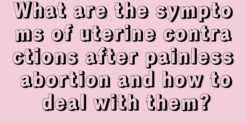 What are the symptoms of uterine contractions after painless abortion and how to deal with them?