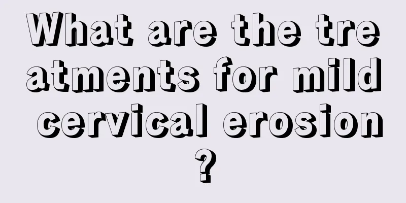 What are the treatments for mild cervical erosion?