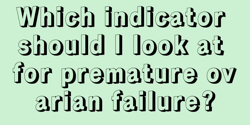 Which indicator should I look at for premature ovarian failure?