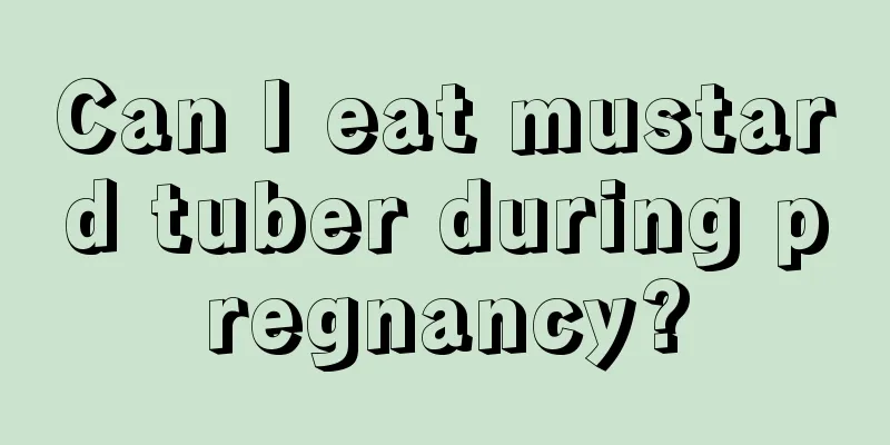 Can I eat mustard tuber during pregnancy?