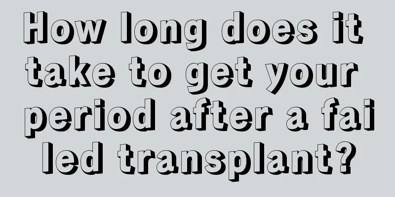 How long does it take to get your period after a failed transplant?