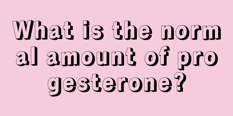 What is the normal amount of progesterone?