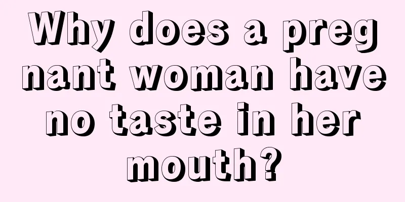 Why does a pregnant woman have no taste in her mouth?