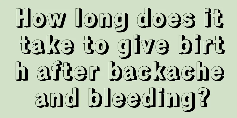 How long does it take to give birth after backache and bleeding?