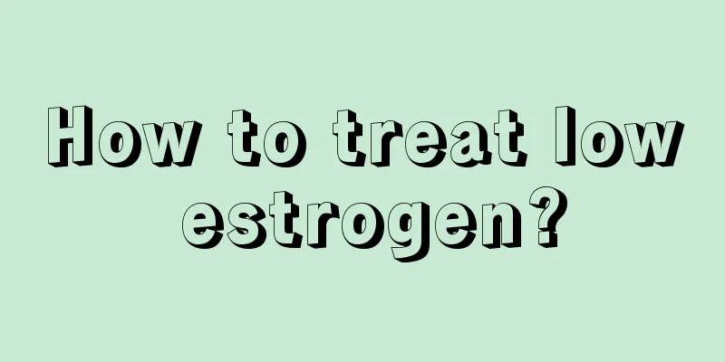 How to treat low estrogen?