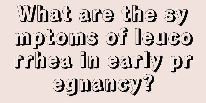 What are the symptoms of leucorrhea in early pregnancy?