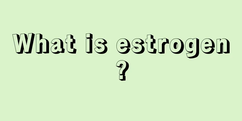 What is estrogen?