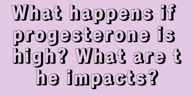 What happens if progesterone is high? What are the impacts?