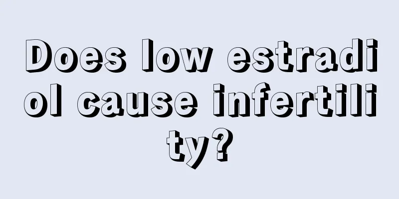 Does low estradiol cause infertility?