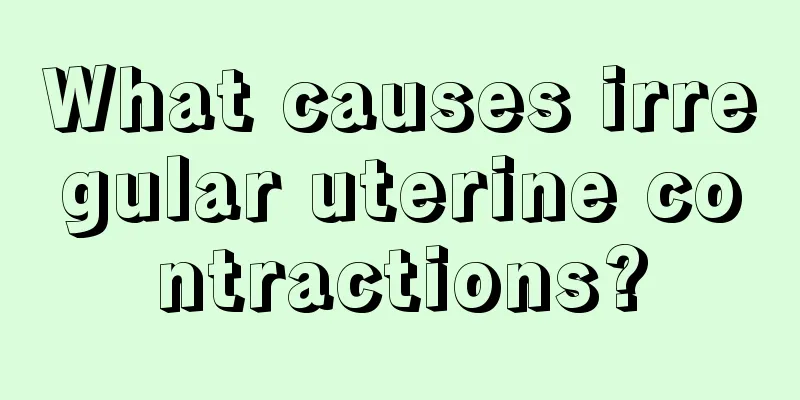 What causes irregular uterine contractions?