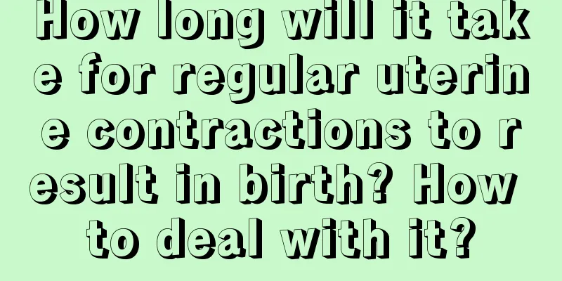 How long will it take for regular uterine contractions to result in birth? How to deal with it?