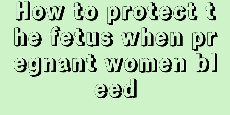 How to protect the fetus when pregnant women bleed