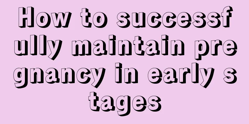 How to successfully maintain pregnancy in early stages