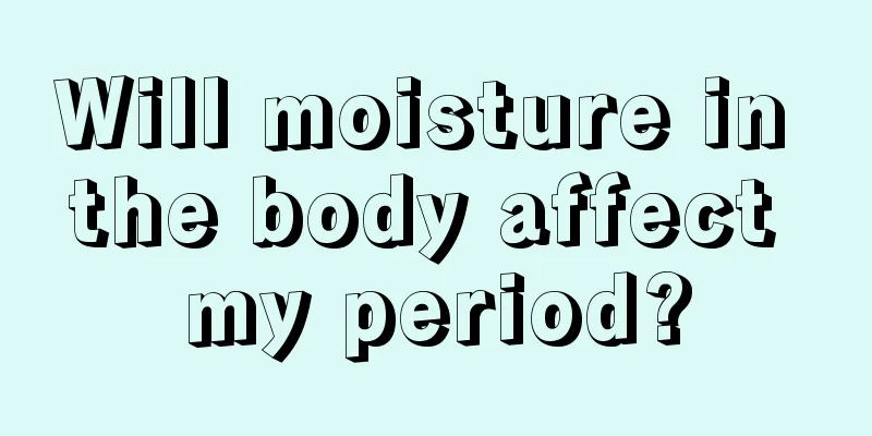 Will moisture in the body affect my period?