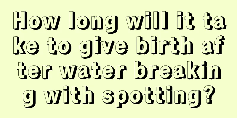 How long will it take to give birth after water breaking with spotting?