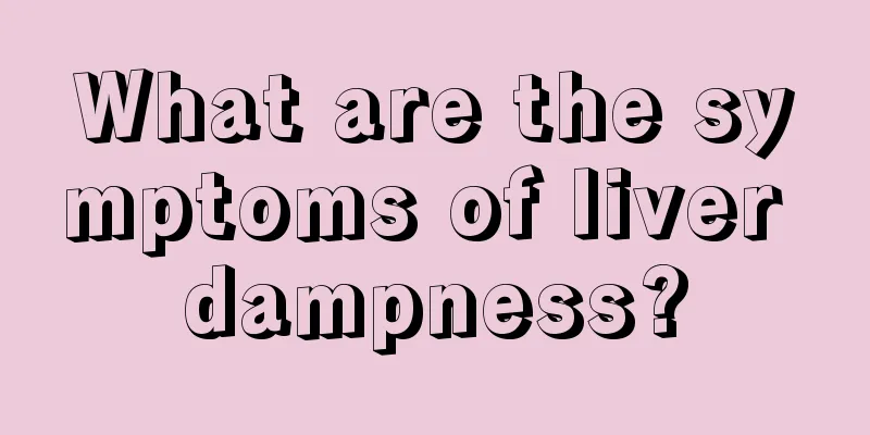 What are the symptoms of liver dampness?