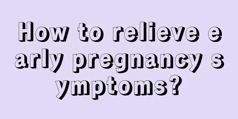 How to relieve early pregnancy symptoms?