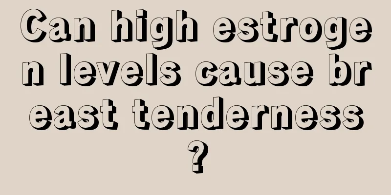 Can high estrogen levels cause breast tenderness?