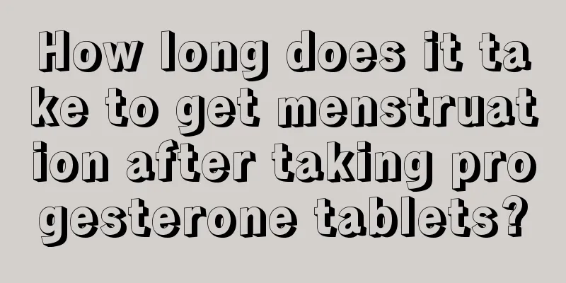 How long does it take to get menstruation after taking progesterone tablets?